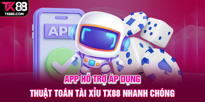 App hỗ trợ áp dụng thuật toán tài xỉu TX88 nhanh chóng