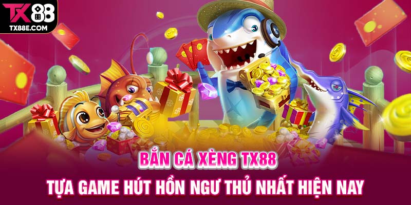 Khái quát game bắn cá xèng TX88