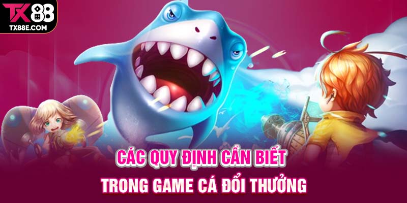 Các quy định cần biết trong game cá đổi thưởng