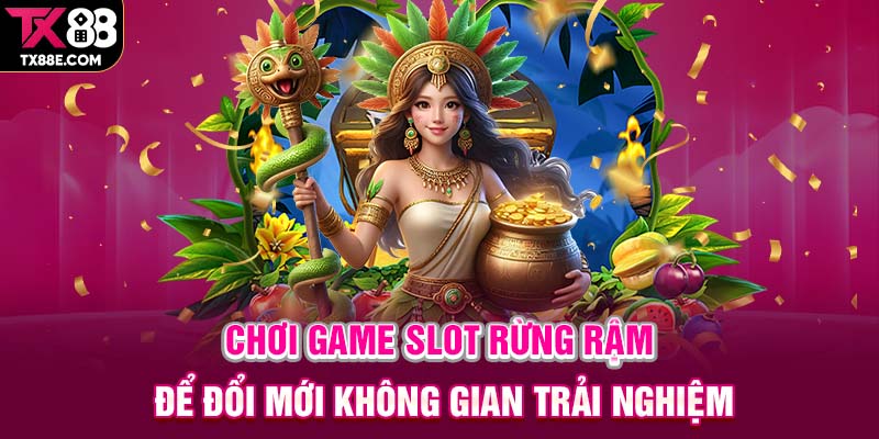 Chơi game slot rừng rậm để đổi mới không gian trải nghiệm
