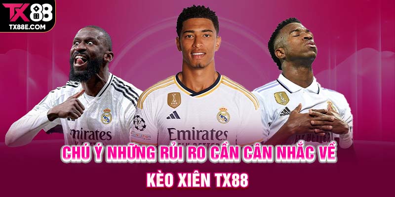 Chú ý những rủi ro cần cân nhắc về kèo xiên TX88