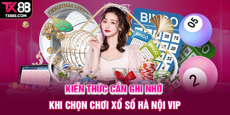 Kiến thức cần ghi nhớ khi chọn chơi xổ số Hà Nội Vip