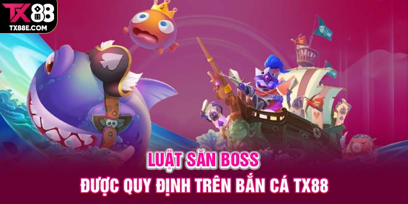 Luật săn boss được quy định trên bắn cá TX88