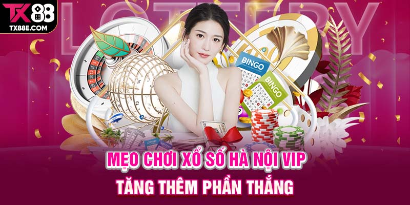 Mẹo chơi xổ số Hà Nội Vip tăng thêm phần thắng