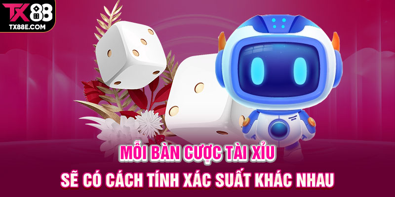 Mỗi bàn cược tài xỉu sẽ có cách tính xác suất khác nhau