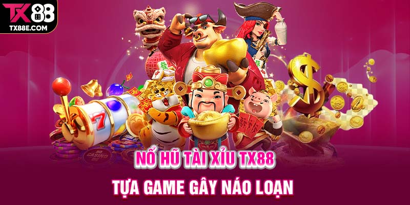 Nổ Hũ Tài Xỉu TX88 – Tựa game gây náo loạn 
