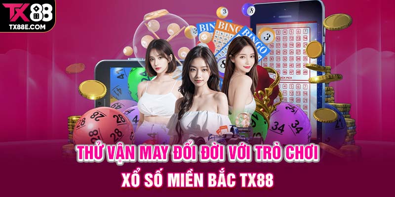 Thử vận may đổi đời với trò chơi xổ số miền Bắc TX88