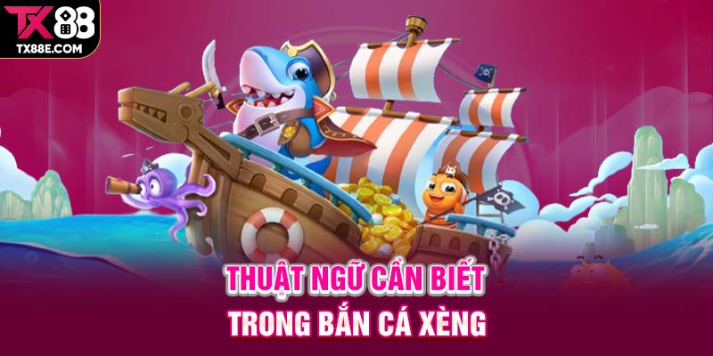 Thuật ngữ cần biết trong bắn cá xèng