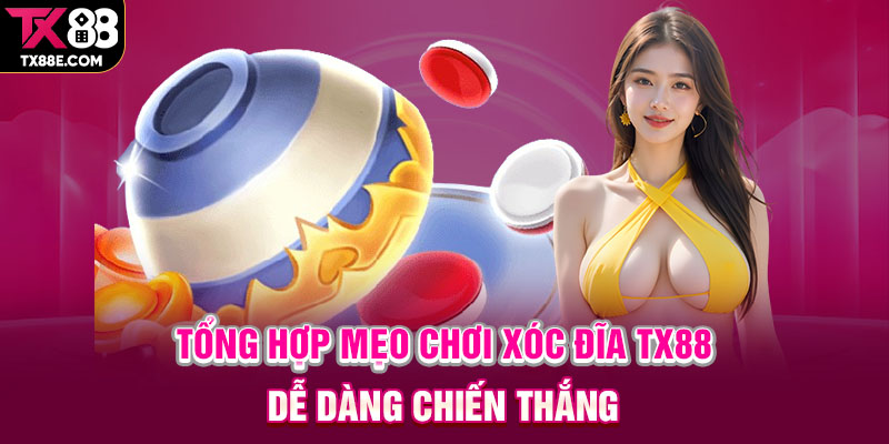 Tổng hợp mẹo chơi xóc đĩa TX88 dễ dàng chiến thắng