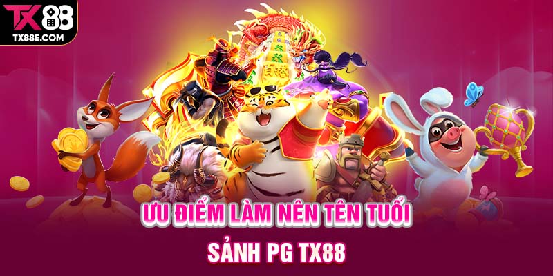 Ưu điểm làm nên tên tuổi sảnh PG TX88